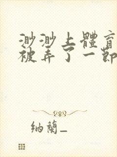 渺渺上体育课课被弄了一节课