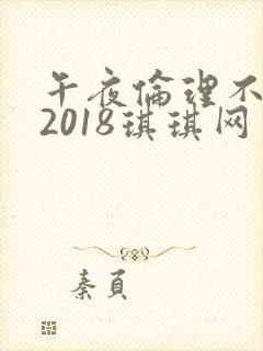 午夜伦理不卡片2018琪琪网