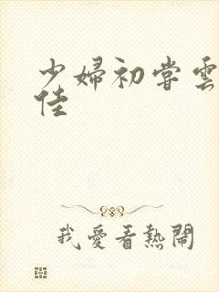 少妇初尝云雨柔佳