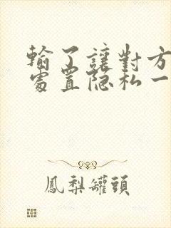 输了让对方随便处置隐私一个月