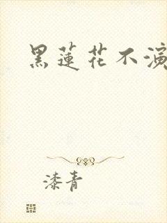 黑莲花不演了