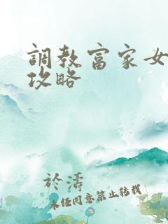 调教富家女游戏攻略