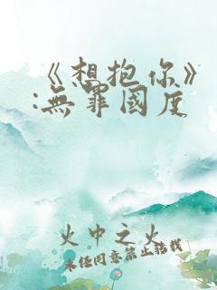 《想抱你》作者:无罪国度