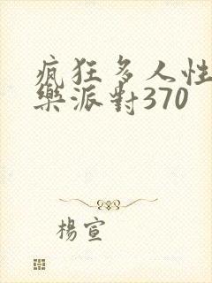 疯狂多人性战快乐派对370