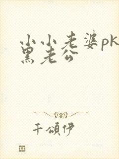 小小老婆pk腹黑老公