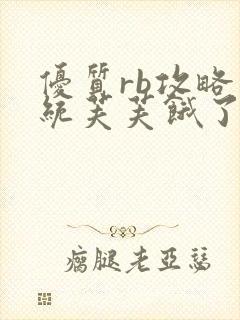 优质rb攻略系统芙芙饿了寀小菜