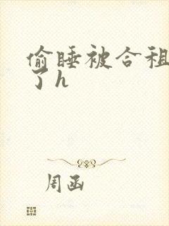 偷睡被合租男c了h