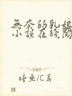 无奈的乳娘UC小说在线阅读