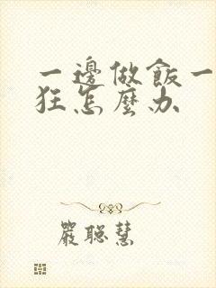 一边做饭一边躁狂怎么办