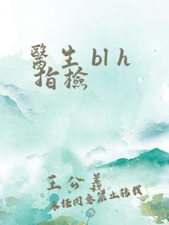 医生 bl h 指检