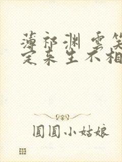 薄祁渊 云笑缘定来生不相负