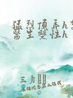 猛烈顶弄h禁欲医生双性h