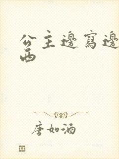 公主边写边塞东西