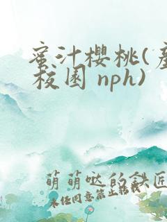 蜜汁樱桃(产奶 校园 nph)