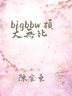 bigbbw硕大无比