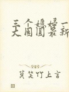 三个媳妇一锅烩大团圆最新章节