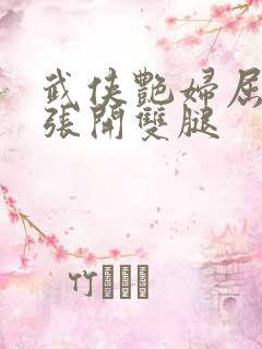 武侠艳妇屈辱的张开双腿