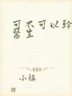 可不可以干湿你医生