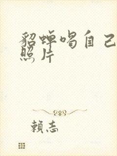 貂蝉喝自己乳液照片