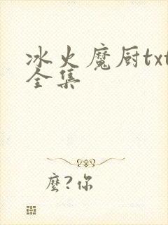 冰火魔厨txt全集