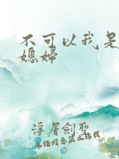 不可以我是你儿媳妇