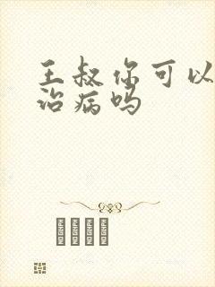 王叔你可以帮我治病吗