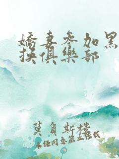 娇妻参加黑人交换俱乐部