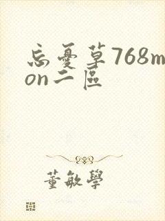 忘忧草768mon二区