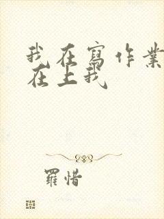 我在写作业叔叔在上我