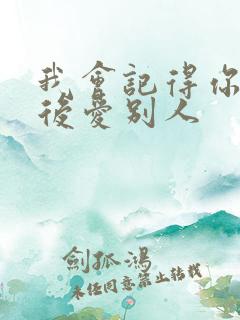我会记得你 然后爱别人