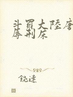 斗罗大陆唐舞桐辱刑床