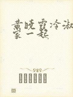 黄晓霞冷淑芬全家一起