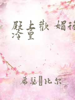 殿上欢 媚后戏冷皇