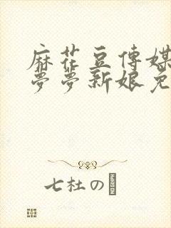 麻花豆传媒剧吴梦梦新娘免费