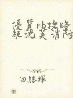 优质rb攻略系统沈芙消防员