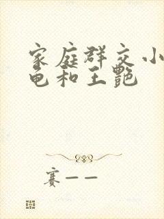 家庭群交小说小龟和王艳