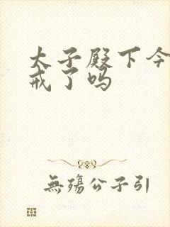 太子殿下今天破戒了吗