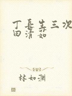 丁长生三次进入田清茹