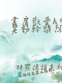 书房欢爱h双乳晃动干柴烈