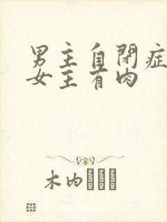 男主自闭症只黏女主有肉