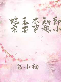 蛇王不知节制地索要穿越小说