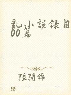 乱小说录目伦200篇