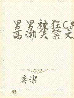 男男被狂C躁到高潮失禁文章微博