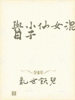 与小仙女混居的日子