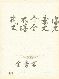 我不介意你又丑又瞎全文免费阅读