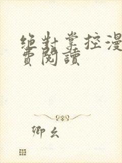 绝对掌控漫画免费阅读