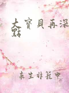 大宝贝再深入一点