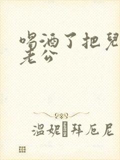 喝酒了把儿子当老公