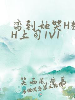 脔到她哭H粗话H上司1V1