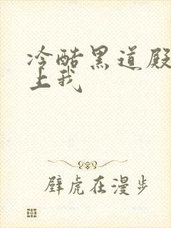 冷酷黑道殿下爱上我